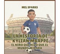 La historia de Kylian Mbappé: El Niño Que Hizo Que el Mundo Mirara: 2 (Biografía de Triunfadores Para Niños Serie 2)