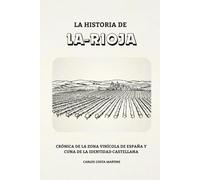 LA HISTORIA DE LA RIOJA: CRÓNICA DE LA ZONA VINÍCOLA DE ESPAÑA Y CUNA DE LA IDENTIDAD CASTELLANA (La Historia Completa de España)