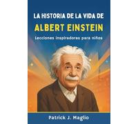 La historia de la vida de Albert Einstein: Lecciones inspiradoras para niños (Historias valientes para niños curiosos)