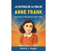 La historia de la vida de Anne Frank: Lecciones inspiradoras para niños
