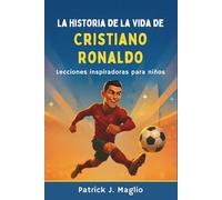 La historia de la vida de Cristiano Ronaldo: Lecciones inspiradoras para niños (Historias valientes para niños curiosos)