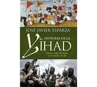 La Historia De La Yihad: Catorce siglos de sangre en el nombre de Allah