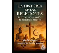 La Historia de las Religiones: Recorrido por la evolución de las creencias religiosas (Los misterios de la humanidad)