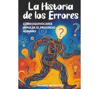 La Historia de los Errores: Cómo Equivocarse Impulsa el Progreso Humano