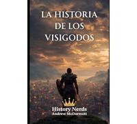 La historia de los visigodos: Roma, los visigodos y la lucha por Occidente
