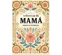 La Historia de Mi Mamá Diario de Memorias: Libro de recuerdos y legado de mamá: diario personalizado para el Día de la Madre, cumpleaños, Navidad o momentos especiales.