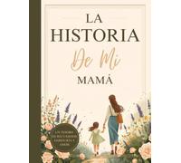 La historia de mi mamá: Diario guiado para preservar recuerdos, historias de vida, sabiduría familiar y momentos inolvidables