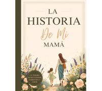 La historia de mi mamá: Diario guiado para preservar recuerdos, historias de vida, sabiduría familiar y momentos inolvidables
