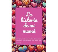 La historia de mi mamá: Un libro guiado para madres (en solitario). Comparte tu historia y tus recuerdos con quien más quieres.