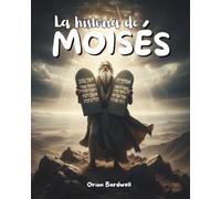 LA HISTORIA DE MOISÉS: Un libro de cuentos bíblicos para niños sobre la fe, el coraje y los Diez Mandamientos