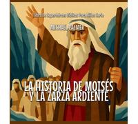 La Historia De Moisés Y La Zarza Ardiente (Libro de Superhéroes Bíblicos Para Niños Serie)