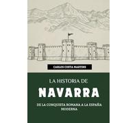 LA HISTORIA DE NAVARRA: DE LA CONQUISTA ROMANA A LA ESPAÑA MODERNA