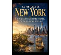 La Historia de New York: De pequeño asentamiento colonial a capital del mundo moderno