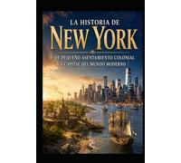 La Historia de New York: De pequeño asentamiento colonial a capital del mundo moderno