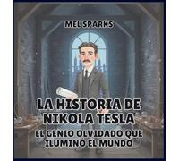 La historia de Nikola Tesla: El Genio Olvidado Que Iluminó el Mundo: 7 (Biografía de Triunfadores Para Niños Serie 2)