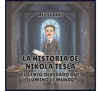La historia de Nikola Tesla: El Genio Olvidado Que Iluminó el Mundo: 7 (Biografía de Triunfadores Para Niños Serie 2)
