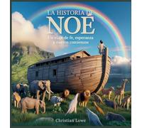 La Historia De Noé: Un Viaje De Fe, Esperanza Y Nuevos Comienzos (La Historia de Figuras Importantes en la Biblia)
