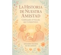 La Historia de Nuestra Amistad: Celebrando el Vínculo que Compartimos - Un Diario Guiado de Recuerdos