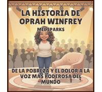 La historia de Oprah Winfrey: De la Pobreza y el Dolor a la Voz Más Poderosa del Mundo: 4 (Biografía de Triunfadores Para Niños Serie 2)