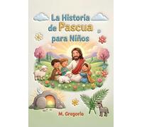 La Historia de Pascua para Niños: Un viaje emocionante entre palmas festivas, un gran dolor y una sorpresa increíble, para descubrir que después de cada noche siempre llega la luz de la Pascua.
