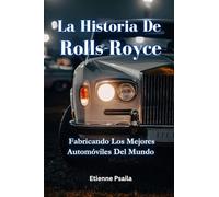 La Historia De Rolls-Royce: Fabricando Los Mejores Automóviles Del Mundo