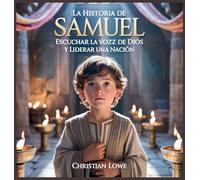 La Historia De Samuel: Escuchar La Voz De Dios Y Liderar Una Nación: 11 (La Historia de Figuras Importantes en la Biblia)