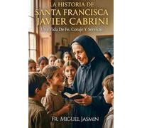 La Historia de Santa Francisca Javier Cabrini (Vidas de fe y Coraje)