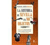 La Historia De Sevilla En 80 Objetos (El Paseo Local)