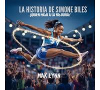 La Historia De Simone Biles: Quién Pasó A La Historia?: 8 (Personas Sobre las Que Vale la Pena Leer Para Niños)