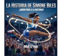 La Historia De Simone Biles: Quién Pasó A La Historia?: 8 (Personas Sobre las Que Vale la Pena Leer Para Niños)