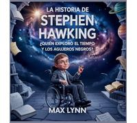 La Historia De Stephen Hawking: Quién Exploró El Tiempo Y Los Agujeros Negros?: 9 (Personas Sobre las Que Vale la Pena Leer Para Niños)