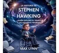 La Historia De Stephen Hawking: Quién Exploró El Tiempo Y Los Agujeros Negros?: 9 (Personas Sobre las Que Vale la Pena Leer Para Niños)