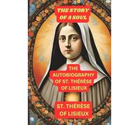 LA HISTORIA DE UN ALMA: LA AUTOBIOGRAFÍA DE SAN TERÈSE DE LISIEUX