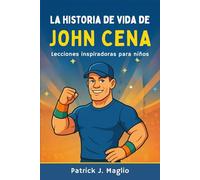 La historia de vida de John Cena: Lecciones inspiradoras para niños (Historias valientes para niños curiosos)