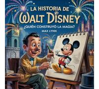 La Historia De Walt Disney: Quién Creó La Magia?: 12 (Personas Sobre las Que Vale la Pena Leer Para Niños)
