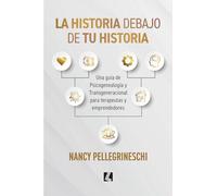 La historia debajo de tu historia: Una guía de Psicogenealogía y Transgeneracional para terapeutas y emprendedores