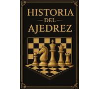 LA HISTORIA DEL AJEDREZ: Descubre la fascinante historia del juego de estrategia más famoso del mundo - Una idea de regalo perfecta para Navidad, cumpleaños y apasionados del ajedrez.