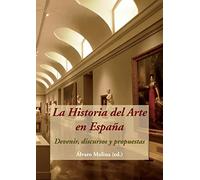La Historia del Arte en España. Devenir, discursos y propuestas (SIN COLECCION)