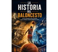 La Historia del Baloncesto: UN VIAJE APASIONANTE DESDE SUS ORÍGENES HASTA EL FUTURO DEL JUEGO QUE CONQUISTÓ EL MUNDO
