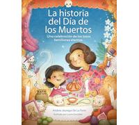 La historia del Día de los Muertos / The Dia de Los Muertos Story: Una celebración de los lazos familiares eternos / Celebrating the Never-Ending Bonds of Family (Holiday Celebration)
