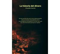 La historia del dinero: De las conchas de cauri a las criptomonedas: cómo el invento más poderoso de la humanidad ha cambiado el mundo, por qué las ... sobre por qué tomamos tan malas decisiones