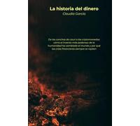 La historia del dinero: De las conchas de cauri a las criptomonedas: cómo el invento más poderoso de la humanidad ha cambiado el mundo, por qué las ... sobre por qué tomamos tan malas decisiones