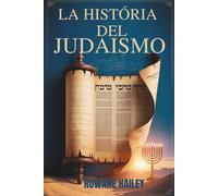 La Historia del Judaísmo: Textos sagrados desde la Torá hasta la fe actual y la creencia judía a través de los tiempos