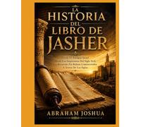 LA HISTORIA DEL LIBRO DE JASHER: Desde El Antiguo Israel Hasta Los Impresores Del Siglo Xviii Un Recorrido Por Relatos Controvertidos A Través De Los Siglos