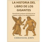 LA HISTORIA DEL LIBRO DE LOS GIGANTES: Desvelando antiguos secretos de los ángeles caídos y sus descendientes