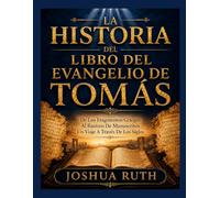 LA HISTORIA DEL LIBRO DEL EVANGELIO DE TOMÁS: De Los Fragmentos Griegos Al Rastreo De Manuscritos Un Viaje A Través De Los Siglos