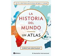 La historia del mundo. Un atlas: Un recorrido desde Mesopotamia a la actualidad en 515 mapas