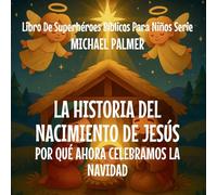 La Historia Del Nacimiento De Jesús: Por Qué Ahora Celebramos La Navidad: 2 (Libro de Superhéroes Bíblicos Para Niños Serie)