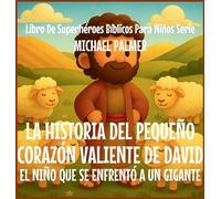 La Historia Del Pequeño Corazón Valiente De David: El Niño Que Se Enfrentó a un Gigante: 4 (Libro de Superhéroes Bíblicos Para Niños Serie)