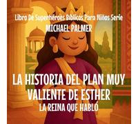 La Historia Del Plan Muy Valiente De Esther: La Reina Que Habló: 7 (Libro de Superhéroes Bíblicos Para Niños Serie)
